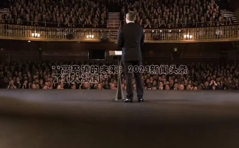 EON4百度移动开放平台**高辛镇的未来：2024新闻头条
了重大发展**