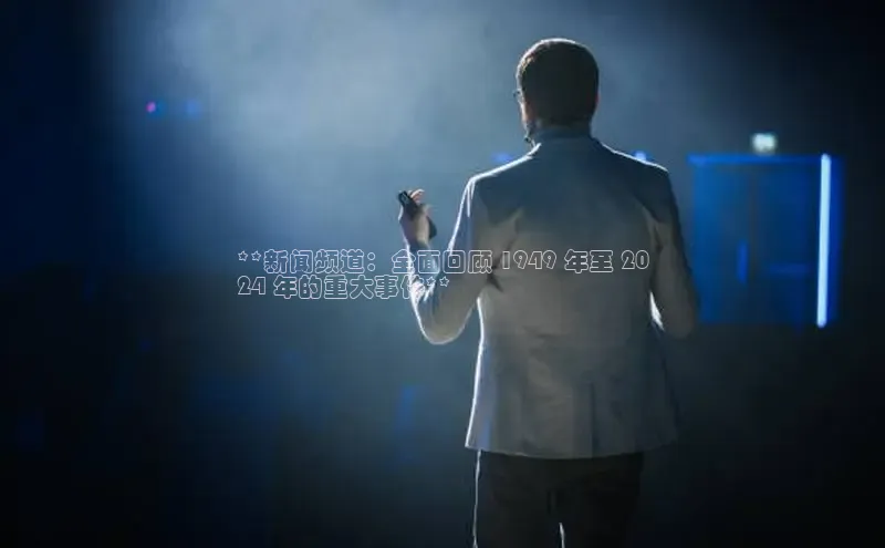 意昂体育4代理中海达**新闻频道：全面回顾 1949 年至 20
24 年的重大事件**