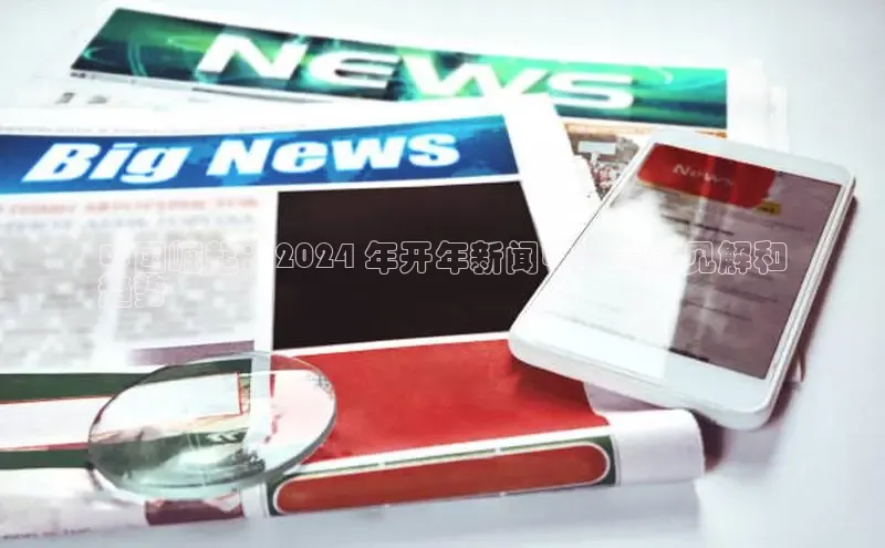 意昂体育4登录江铃新能源中国崛起：2024 年开年新闻中的关键见解和
趋势