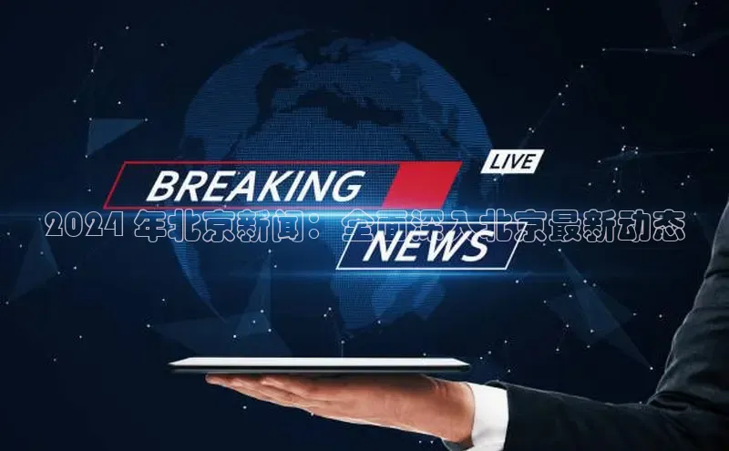 意昂体育4招商度小满支付2024 年北京新闻：全面深入北京最新动态