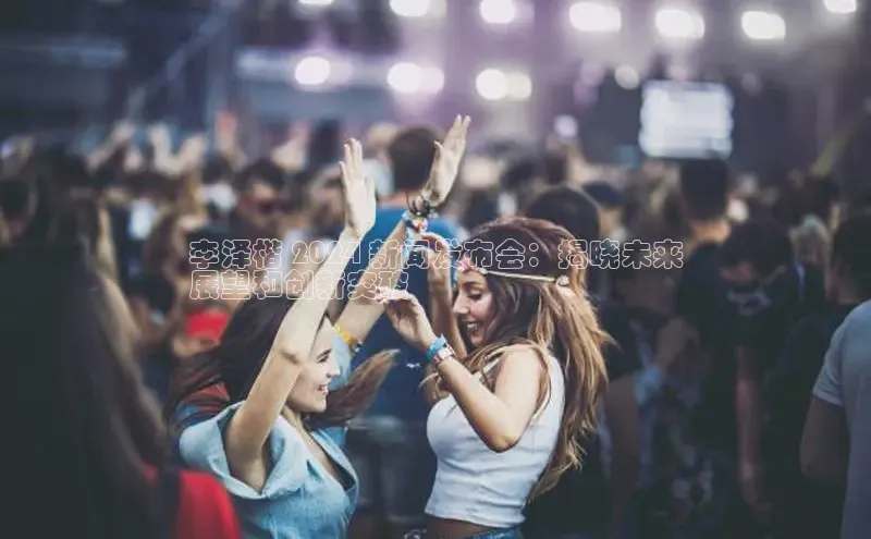 EON4代理百度手机卫士李泽楷 2024 新闻发布会：揭晓未来
展望和创新突破