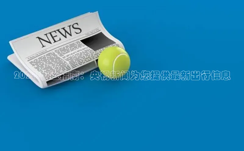 EON4登录天键股份2024 春运指南：央视新闻为您提供最新出行信息