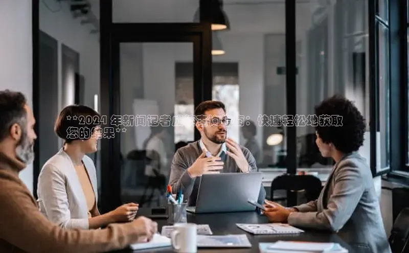 意昂458同城**2024 年新闻记者成绩查询指南：快速轻松地获取
您的结果**