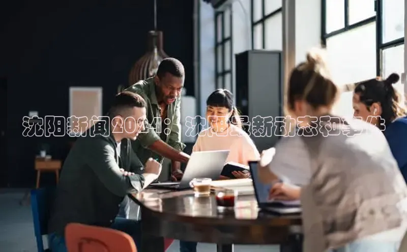 意昂体育4官网挪威主权基金沈阳新闻2024：沈阳最新动态和事件