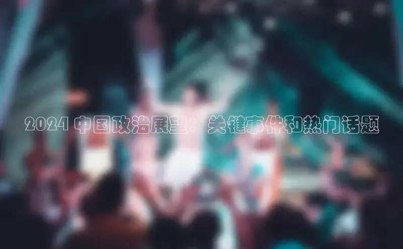 意昂4百度游戏2024 中国政治展望：关键事件和热门话题