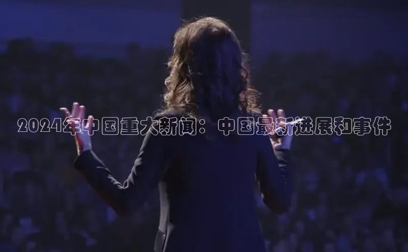意昂4百度游戏2024年中国重大新闻：中国最新进展和事件
