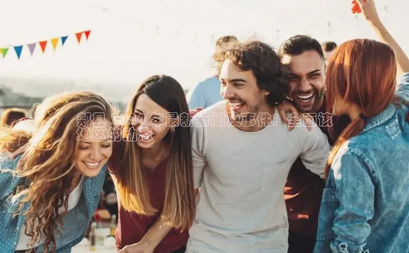 意昂体育4登录同程郏县 2024 年最新新闻及事件：全面该
地区的动态