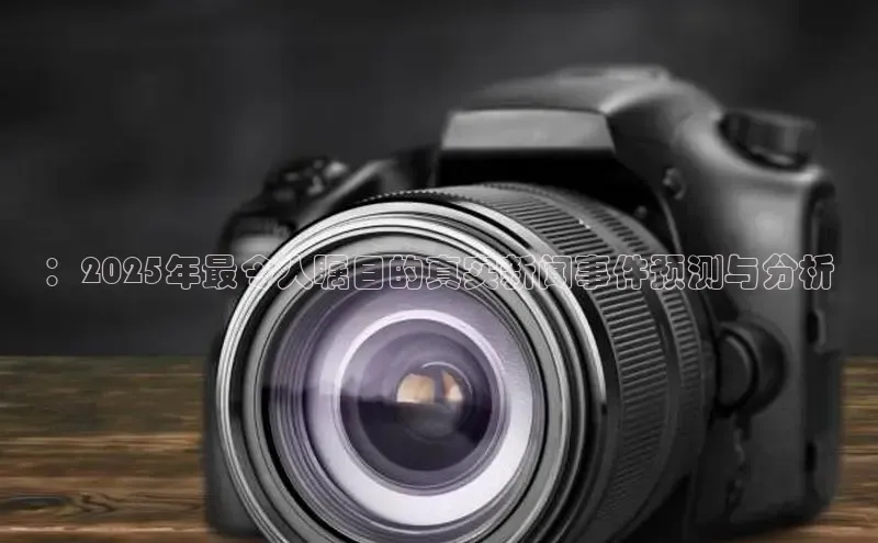 ：2025年最令人瞩目的真实新闻事件预测与分析