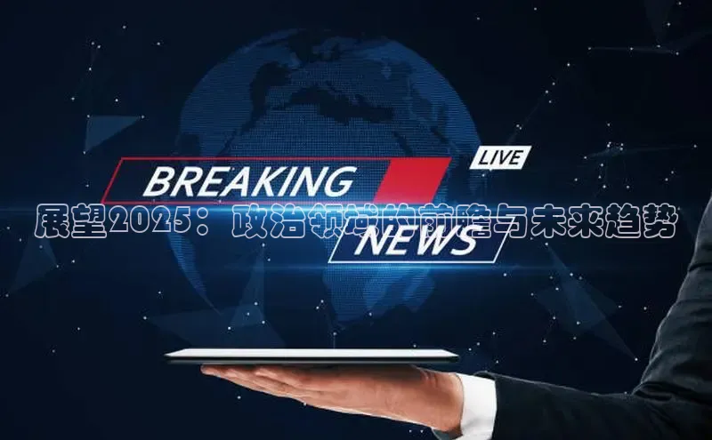 展望2025：政治领域的前瞻与未来趋势