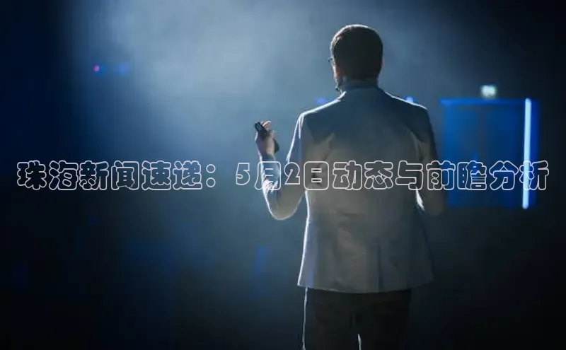 珠海新闻速递：5月2日动态与前瞻分析