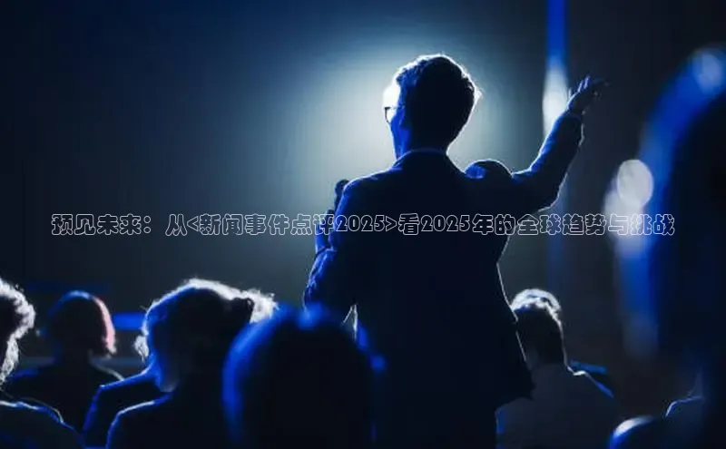 预见未来：从<新闻事件点评2025>看2025年的全球趋势与挑战