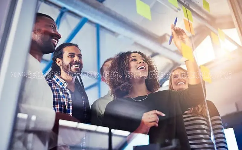 2025年社会新闻热点预测：科技、环保与民生并重的未来趋势分析