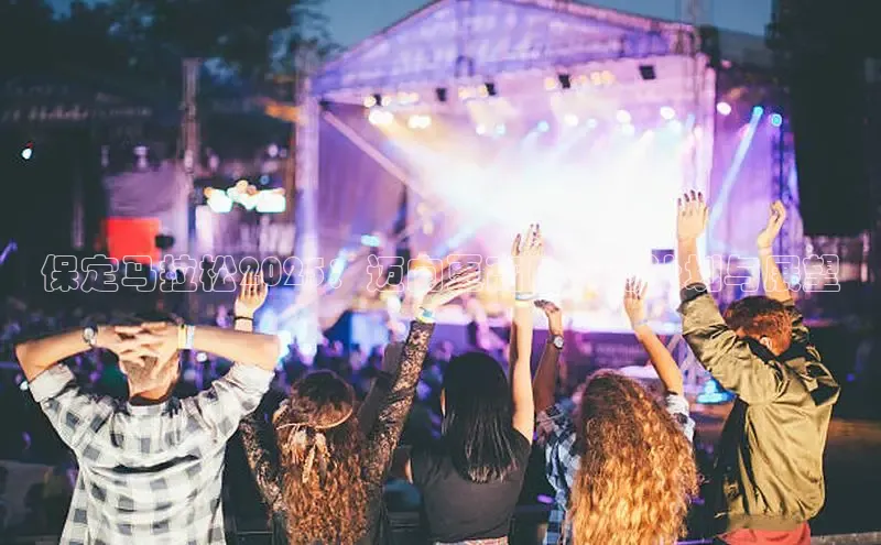 保定马拉松2025：迈向更高目标的计划与展望