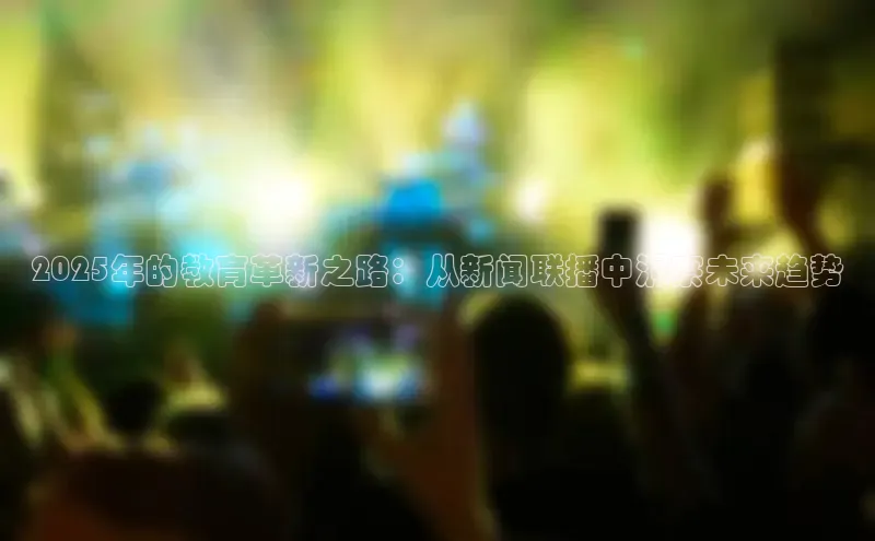 2025年的教育革新之路：从新闻联播中洞察未来趋势