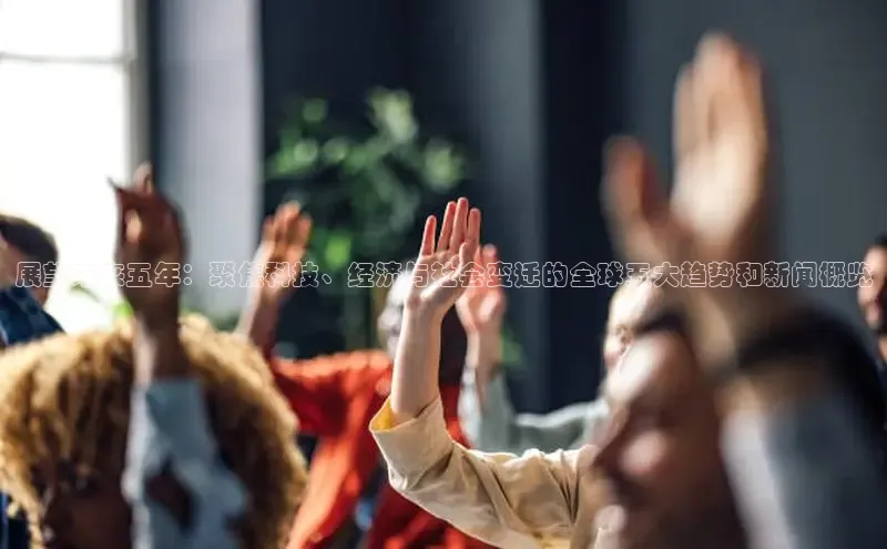 展望未来五年：聚焦科技、经济与社会变迁的全球五大趋势和新闻概览