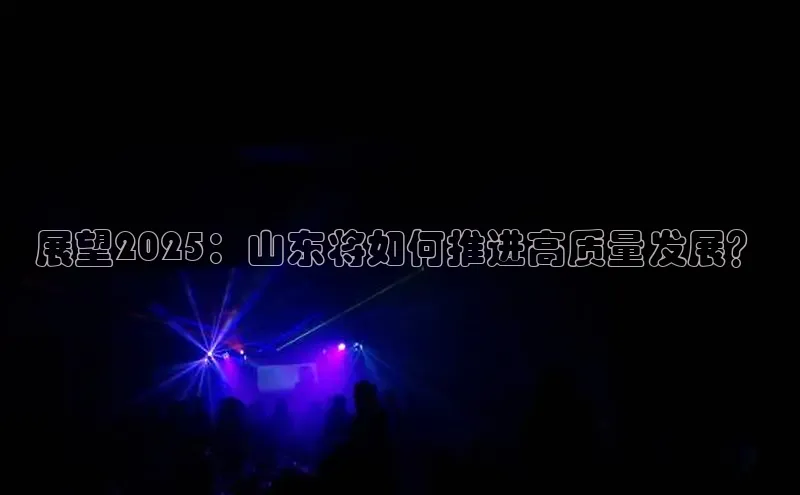 展望2025：山东将如何推进高质量发展？